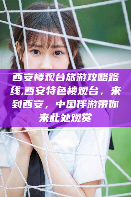 黑龙江西安楼观台旅游攻略路线,西安特色楼观台，来到西安，中国伴游带你来此处观赏