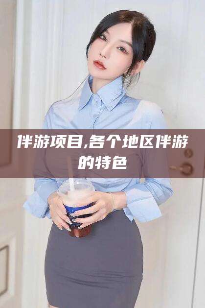黑龙江伴游项目,各个地区伴游的特色