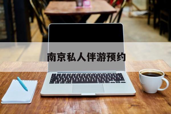 南京私人伴游价格表最新资讯（谁能告诉我哪里有黑龙江南京私人伴游预约？）